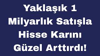 Yaklaşık 1 Milyarlık Satışla Hisse Karını Güzel Arttırdı