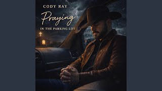 Praying In The Parking Lot - Cody Ray