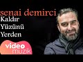 Senai Demirci - Kaldır Yüzünü Yerden