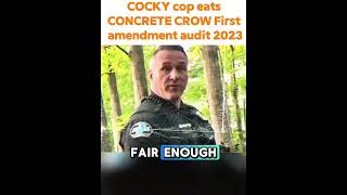 COCKY cop eats CONCRETE CROW First amendment audit 2023