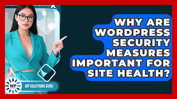 Why Are WordPress Security Measures Important For Site Health? - WP Solutions Guru
