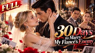 Reborn 30 Days Before Her Wedding, She Marries Her Fiancé's Worst Enemy for Revenge | Full Drama