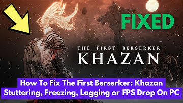 How To Fix The First Berserker: Khazan Stuttering, Freezing, Lagging or FPS Drop On PC
