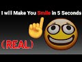 I will make you smile in 5 seconds 
