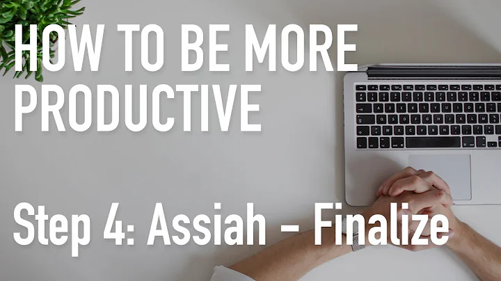 How to be More Productive Step 4: Asiyah - Finalize