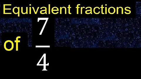 Equivalent fraction of 7/4 , what are they, examples