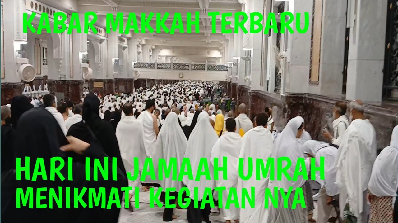 KABAR MAKKAH TERBARU HARI INI JAMAAH UMRAH MENIKMATI KEGIATAN NYA