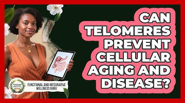 Can Telomeres Prevent Cellular Aging And Disease? - Functional and Integrative Wellness Guru
