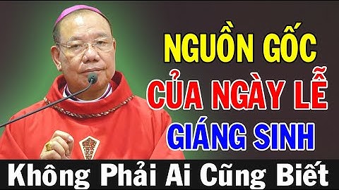 NGUỒN GỐC CỦA NGÀY LỄ GIÁNG SINH - Bài Giảng Ý Nghĩa Của TGM Giuse Vũ Văn Thiên | Ánh Sáng Lời Chúa