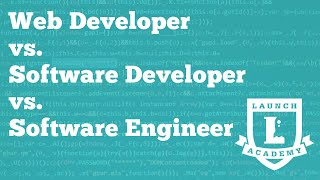 Web Developer vs. Software Developer vs. Software Engineer | Launch Academy