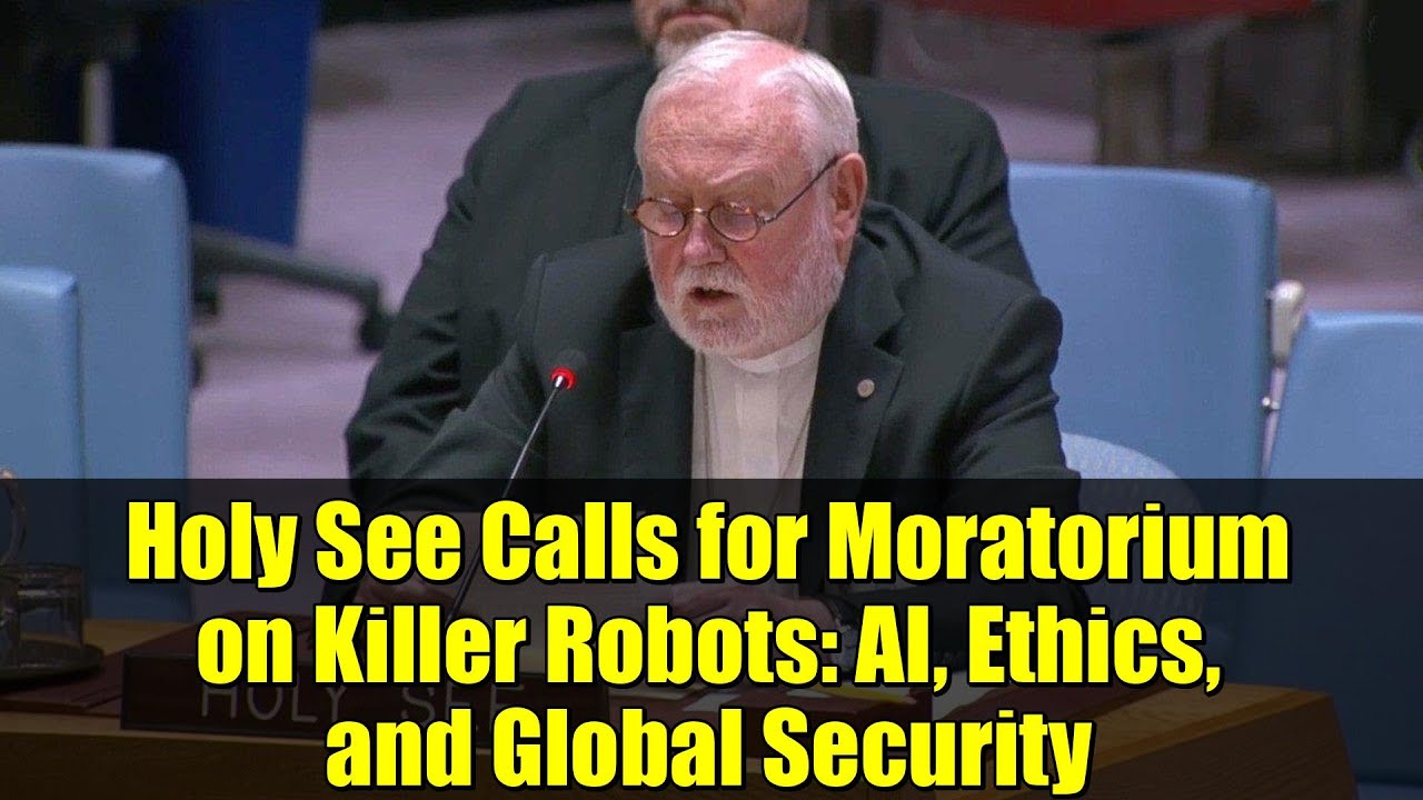 Holy See Calls for Moratorium on Killer Robots: AI, Ethics, and Global Security