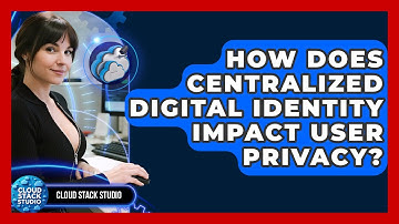How Does Centralized Digital Identity Impact User Privacy? - Cloud Stack Studio