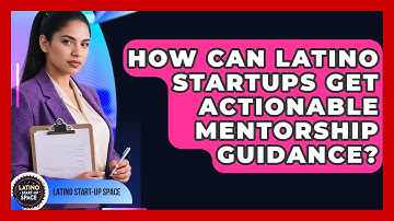 How Can Latino Startups Get Actionable Mentorship Guidance? - Latino Start Up Space
