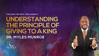Understanding The Principle of Giving To A King | Dr. Myles Munroe