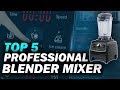 Top 5 Best Professional Blender Mixer