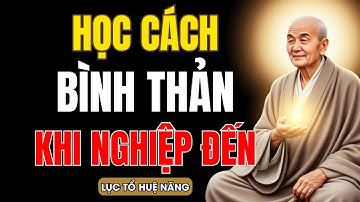 LỤC TỔ HUỆ NĂNG | NGHIỆP ĐẾN, HỌC CÁCH BÌNH THẢN ĐÓN NHẬN
