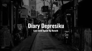 Diary Depresiku - Last Child (Speed Up Reverb)