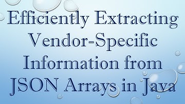 Efficiently Extracting Vendor-Specific Information from JSON Arrays in Java