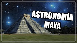 Astronomía Maya | CIENCIA A LA MEXICANA