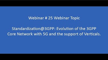 Webinar 25 Standardization@3GPP Evolution of the 3GPP Core Network with 5G & the support of Vertical
