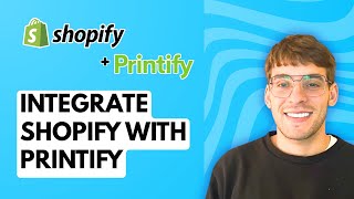 How to Integrate Shopify with Printify [2026 Full Guide]
