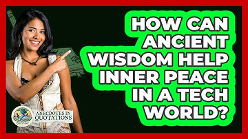 How Can Ancient Wisdom Help Inner Peace In A Tech World? - Anecdotes in Quotation