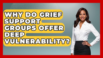Why Do Grief Support Groups Offer Deep Vulnerability? - Dealing With Grief Together