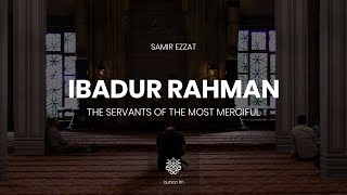 Ibadur-Rahman (The Servants of The Most Merciful) | Ramadan 2021 | Samir Ezzat