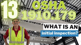 OSHA 1910.179 - 13 - What is an initial inspection