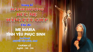 Giảng Lễ HÀNH HƯƠNG KÍNH ĐỨC MẸ HẰNG CỨU GIÚP - 6g00 - 30/04/2022 - Lm Phaolô NGUYỄN VĂN CÔNG. CSsR