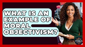What Is An Example Of Moral Objectivism? - The Ethical Compass