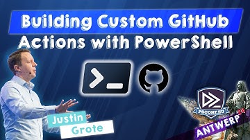 Building Custom GitHub Actions with PowerShell - Justin Grote - PSConfEU 2024