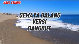 SEMAYA BALANG (Versi Dangdut)