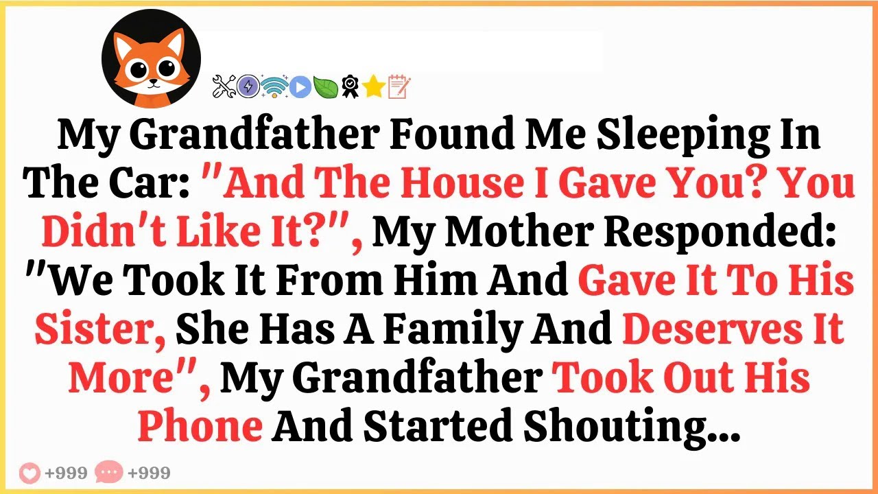 My Grandfather Found Me Sleeping In The Car  Son, What About The House I Gave You Didn't You Lik