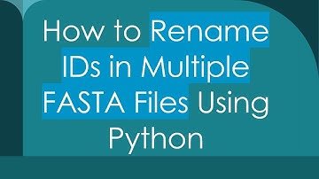 How to Rename IDs in Multiple FASTA Files Using Python