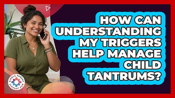 How Can Understanding My Triggers Help Manage Child Tantrums? - Single Parent Support Hub