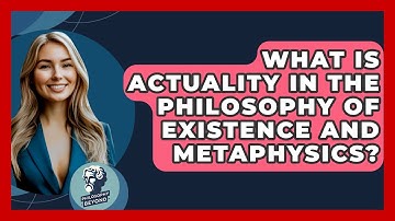 What Is Actuality In The Philosophy Of Existence And Metaphysics? - Philosophy Beyond