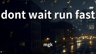 mgk - dont wait run fast (Lyrics)