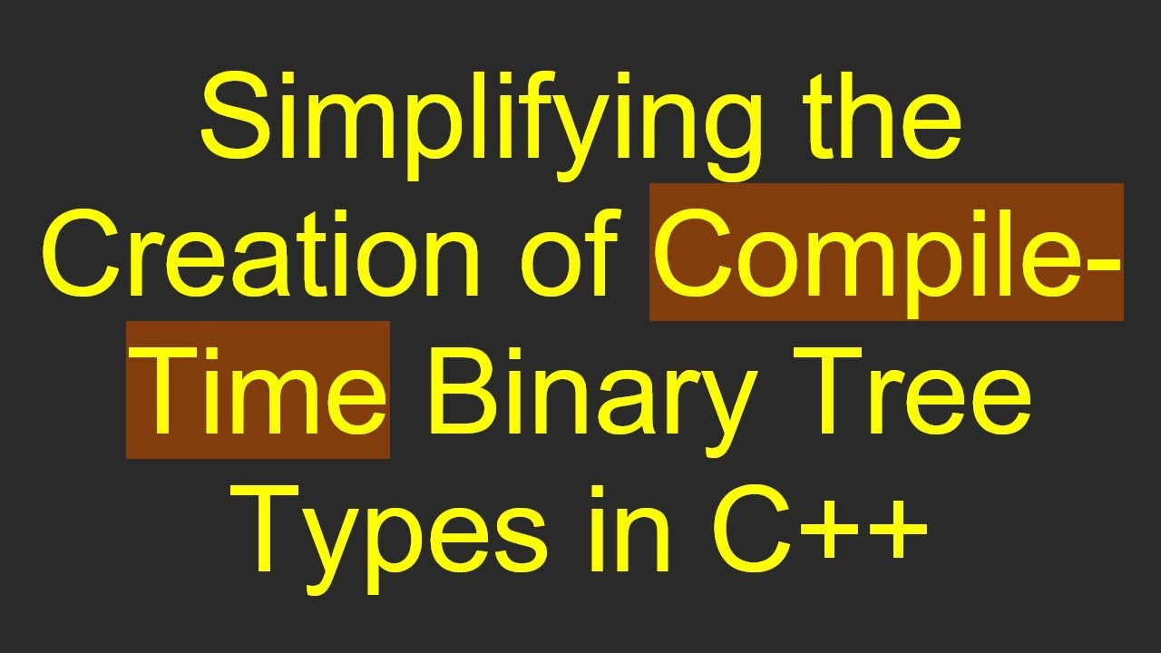 Simplifying the Creation of Compile-Time Binary Tree Types in C+ ...