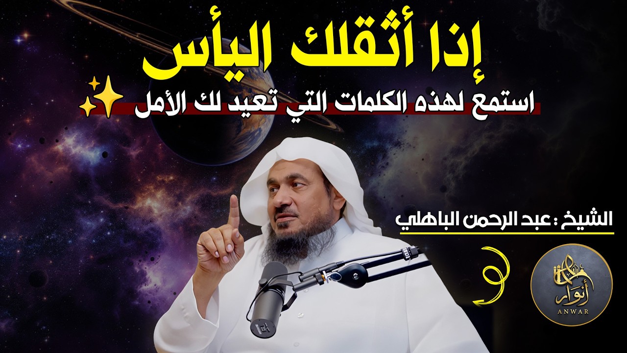 إذا أثقلك اليأس.. استمع لهذه الكلمات التي تعيد لك الأمل ✨ | الشيخ عبد الرحمن الباهلي