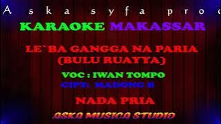 Karaoke Makassar le`ba gangga naparia || Iwan tompo  / Nada Pria Tanpa Vocal   Lirik