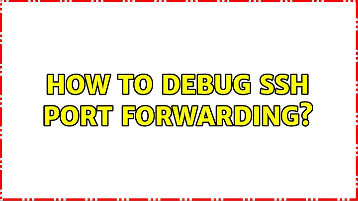 How to debug SSH port forwarding?