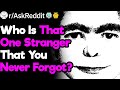 Who Is That One Stranger That You Never Forgot?