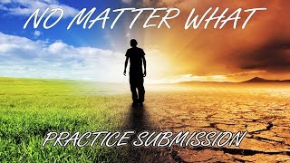 No Matter What: Practice Submission