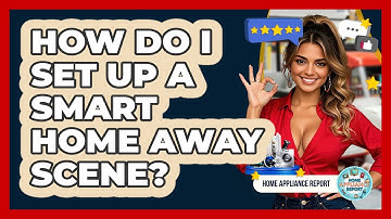 How Do I Set Up A Smart Home Away Scene? - Home Appliance Report