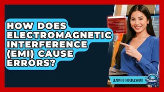 How Does Electromagnetic Interference (EMI) Cause Errors? - Learn To Troubleshoot