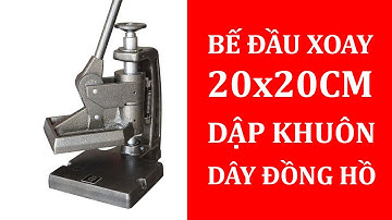 Bế xoay đầu búa, Dập khuôn bế thủ công, bế xoay dập khuôn, dập khuôn dây đồng hồ, máy làm đồ da
