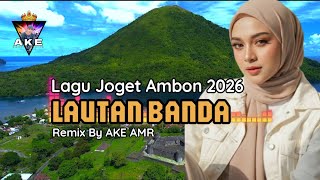 LAGU JOGET AMBON 2026 - LAUTAN BANDA - REMIX BY AKE AMR