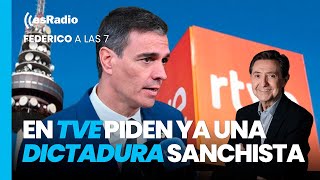 Federico a las 7: En TVE piden ya una dictadura sanchista