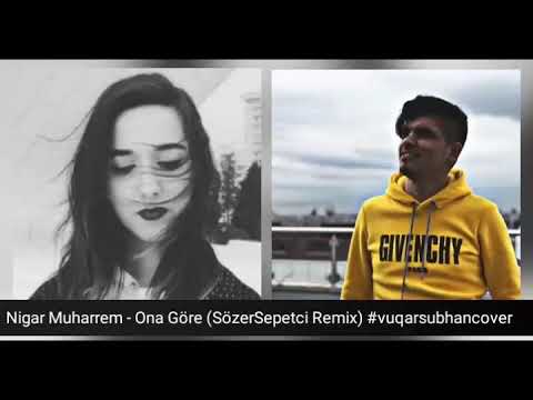 Nigar Muharrem - Ona Göre (Sözer Sepetci Remix) #vuqarsubhancover